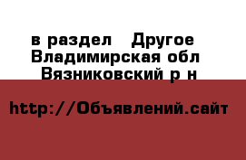  в раздел : Другое . Владимирская обл.,Вязниковский р-н